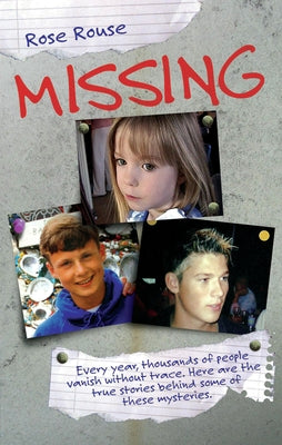 Missing - Every Year, Thousands of People Vanish Without Trace. Here are the True Stories Behind Some of These Mysteries by Rouse, Rose