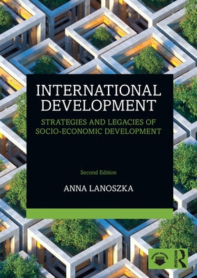 International Development: Strategies and Legacies of Socio-Economic Development by Lanoszka, Anna