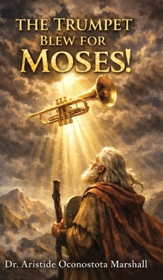 The Trumpet Blew for Moses: Trusting God Through Calling, Waiting, and Letting Go by Marshallta, Aristide Oconostota