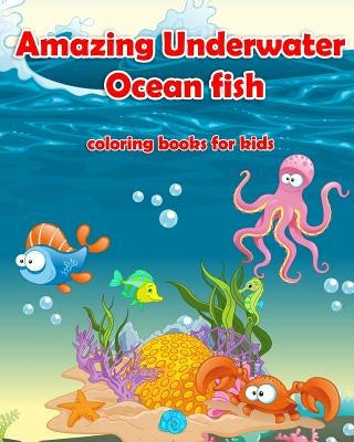 Amazing Underwater Ocean Fish Coloring Books For Kids: Life Under The Sea: Ocean Kids Coloring Book (Super Fun Coloring Books For Kids) (coloring book by My Kids Coloring Books
