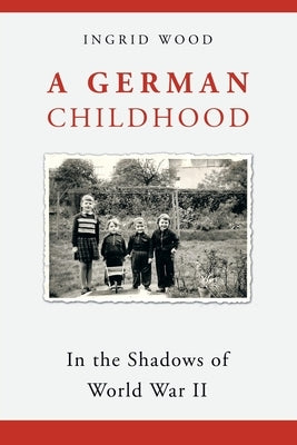 A German Childhood: In the Shadows of World War Ii by Wood, Ingrid