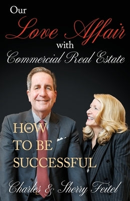 Our Love Affair With Commercial Real Estate: How to Be Successful by Feitel, Charles And Sherry