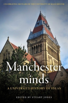 Manchester Minds: A University History of Ideas by Jones, Stuart