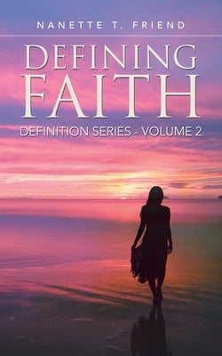 Defining Faith: Definition Series Volume 2 by Friend, Nanette T.