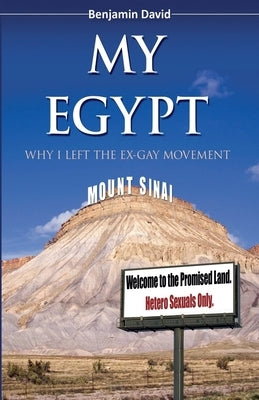 My Egypt: Why I Left the Ex-Gay Movement by David, Benjamin