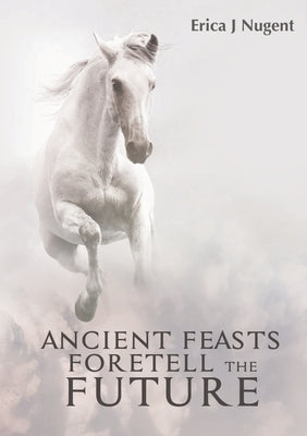 Ancient Feasts Foretell the Future by Nugent, Erica