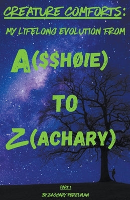 Creature Comforts: My Lifelong Evolution From A($$hﾘ!e) To Z(achary) - Part 1 by Perelman, Zachary