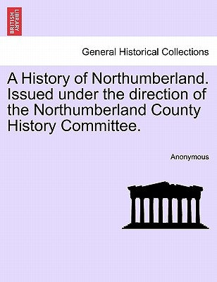A History of Northumberland. Issued under the direction of the Northumberland County History Committee, vol. V by Anonymous