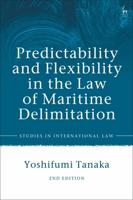 Predictability and Flexibility in the Law of Maritime Delimitation by Tanaka, Yoshifumi