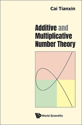 Additive and Multiplicative Number Theory by Cai Tianxin