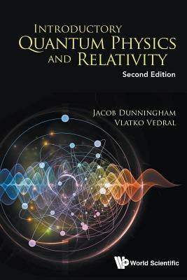 Introductory Quantum Physics and Relativity (Second Edition) by Dunningham, Jacob