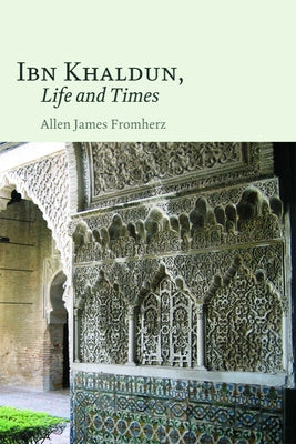 Ibn Khaldun, Life and Times by Fromherz, Allen James