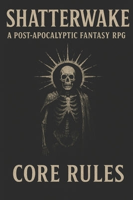 Shatterwake: A Post-Apocalyptic Fantasy RPG CORE RULES by Gobling, A. B.