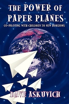 The Power of Paper Planes: Co-Piloting with Children To New Horizons by Askuvich, Dave