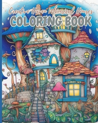Creative Haven Whimsical Houses Coloring Book: A Coloring Book and a Colorful Journey Into a Whimsical Houses by Nguyen, Thy