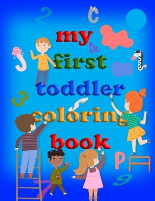 My first toddler coloring book: Practice for Kids and Fun with Numbers, Letters, Colors, Animals (Kids coloring activity books) by Louiss, Bran