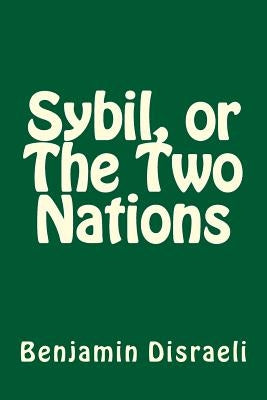 Sybil, or The Two Nations by Disraeli, Benjamin