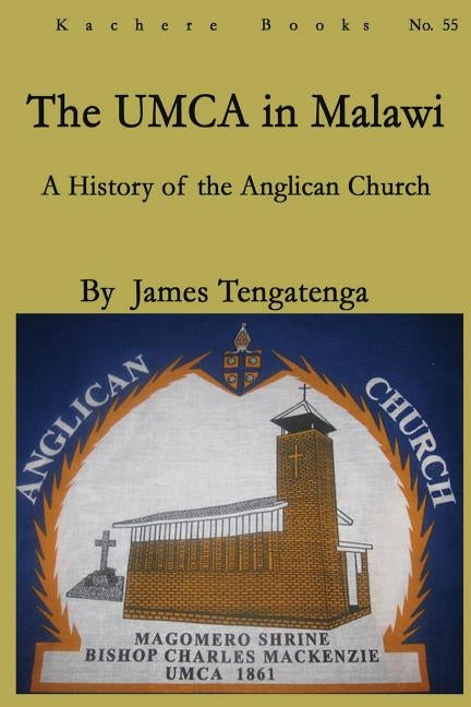 The UMCA in Malawi. A History of the Anglican Church 1861-2010 by Tengatenga, James