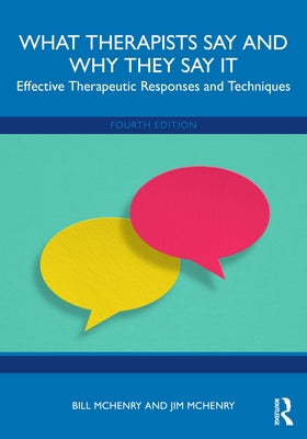 What Therapists Say and Why They Say It: Effective Therapeutic Responses and Techniques by McHenry, Bill