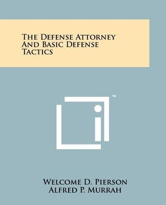 The Defense Attorney And Basic Defense Tactics by Pierson, Welcome D.
