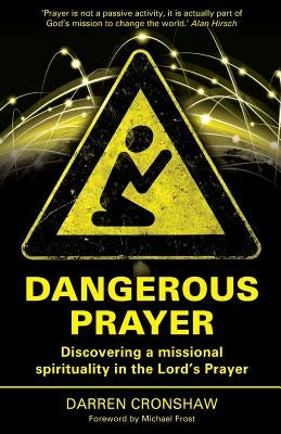 Dangerous Prayer: Discovering a Missional Spirituality in the Lord's Prayer by Cronshaw, Darren