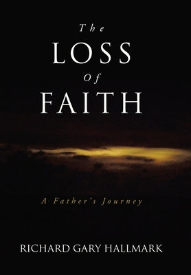 The Loss of Faith: A Father's Journey by Hallmark, Richard Gary