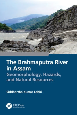 The Brahmaputra River in Assam: Geomorphology, Hazards, and Natural Resources by Lahiri, Siddhartha Kumar