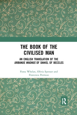 The Book of the Civilised Man: An English Translation of the Urbanus Magnus of Daniel of Beccles by Whelan, Fiona
