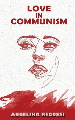 Love in Communism: A Young Woman's Adult Story by Regossi, Angelika