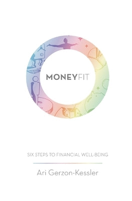 Money Fit: Six Steps To Financial Well-Being by Gerzon-Kessler, Ari