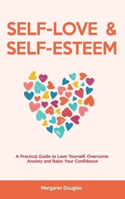 Self Love & Self Esteem for Women: A Practical Guide to Love Yourself, Overcome Anxiety and Raise Your Confidence by Douglas, Margaret