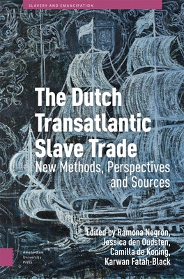 The Dutch Transatlantic Slave Trade: New Methods, Perspectives, and Sources by Negr?n, Ramona