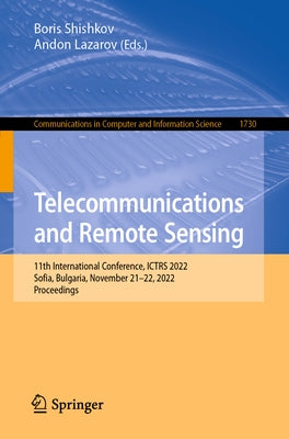 Telecommunications and Remote Sensing: 11th International Conference, Ictrs 2022, Sofia, Bulgaria, November 21-22, 2022, Proceedings by Shishkov, Boris