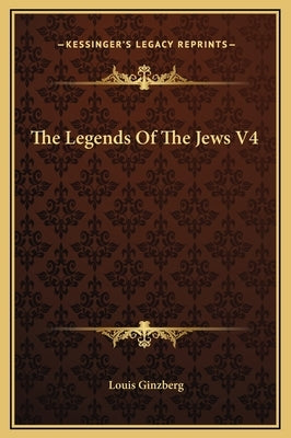 The Legends of the Jews V4 by Ginzberg, Louis