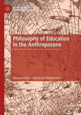 Philosophy of Education in the Anthropocene by H?tier, Renaud