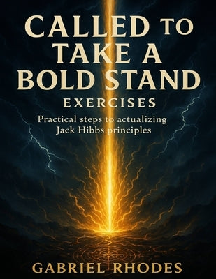 Called to Take a Bold Stand Exercises: Practical Steps to Actualizing Jack Hibbs Principles by Rhodes, Gabriel