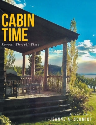 Cabin Time: Reveal Thyself Time: A true story by Schmidt, Jeanne A.