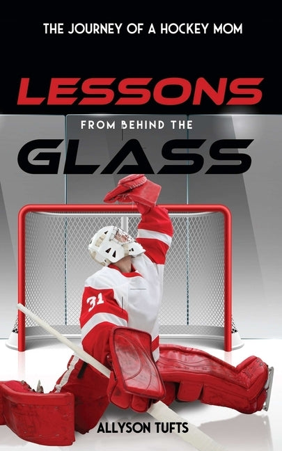 Lessons from Behind the Glass: The Journey of a Hockey Mom by Impressions, Burst