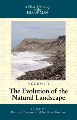 A New History of the Isle of Man Vol. 1: Evolution of the Natural Landscape by Chiverrell, Richard