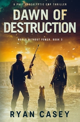 Dawn of Destruction: A Post Apocalyptic EMP Thriller by Casey, Ryan