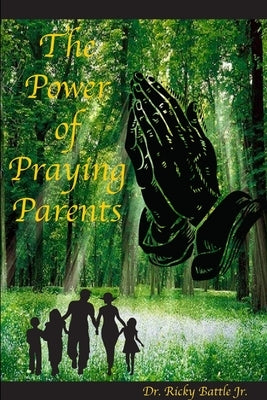 The Power of Praying Parents by Battle, Apostle Ricky, Jr.