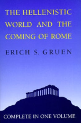 The Hellenistic World and the Coming of Rome by Gruen, Erich S.