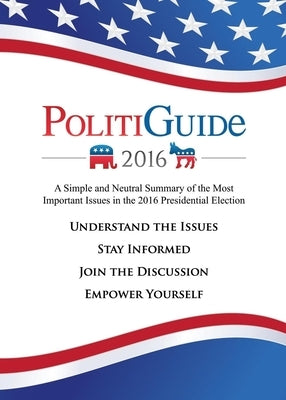 Politiguide 2016: A Simple and Neutral Summary of the Most Important Issues in the 2016 Presidential Election by Rudolph, Julian