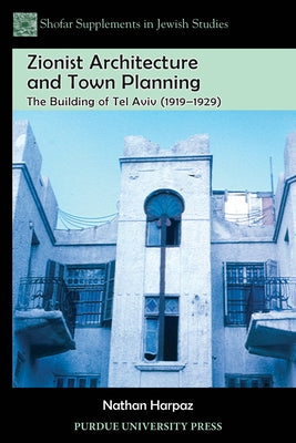 Zionist Architecture and Town Planning: The Building of Tel Aviv (1919-1929) by Harpaz, Nathan
