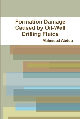 Formation Damage Caused by Oil-Well Drilling Fluids by Abdou, Mahmoud