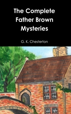 The Complete Father Brown Mysteries by Chesterton, G. K.