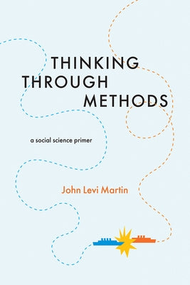 Thinking Through Methods: A Social Science Primer by Martin, John Levi