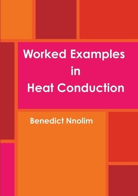 Worked Examples in Heat Conduction by Nnolim, Benedict
