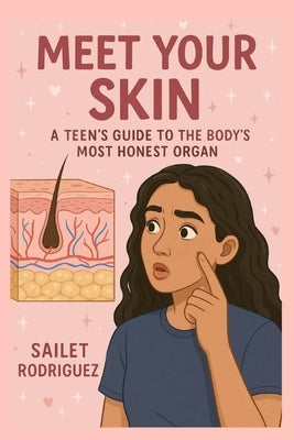 Meet Your Skin: A Teen's Guide to the Body's Most Honest Organ by Rodriguez Pena, Sailet