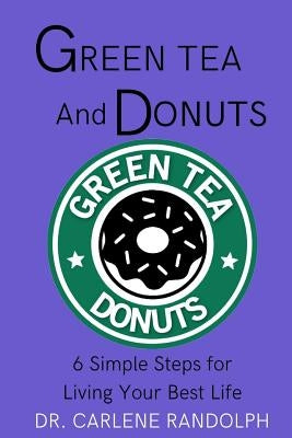 Green Tea and Donuts: 6 Simple Ways to Live Your Best Life by Edwards, Angela R.